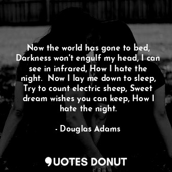  Now the world has gone to bed, Darkness won't engulf my head, I can see in infra... - Douglas Adams - Quotes Donut