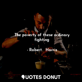  The poverty of these ordinary fighting... - Robert   Harris - Quotes Donut