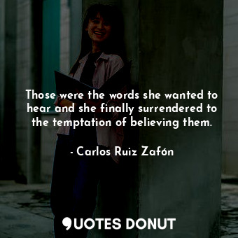  Those were the words she wanted to hear and she finally surrendered to the tempt... - Carlos Ruiz Zafón - Quotes Donut