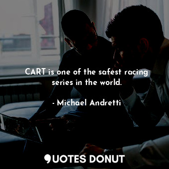 CART is one of the safest racing series in the world.