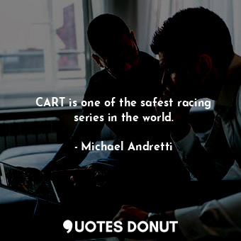  CART is one of the safest racing series in the world.... - Michael Andretti - Quotes Donut