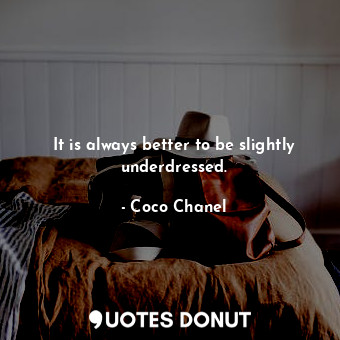  It is always better to be slightly underdressed.... - Coco Chanel - Quotes Donut