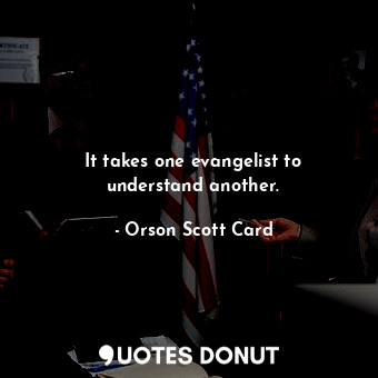  It takes one evangelist to understand another.... - Orson Scott Card - Quotes Donut