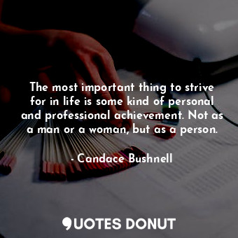  The most important thing to strive for in life is some kind of personal and prof... - Candace Bushnell - Quotes Donut