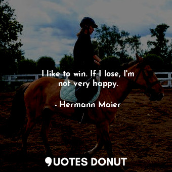  I like to win. If I lose, I&#39;m not very happy.... - Hermann Maier - Quotes Donut