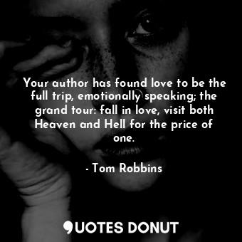  Your author has found love to be the full trip, emotionally speaking; the grand ... - Tom Robbins - Quotes Donut