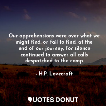 Our apprehensions were over what we might find, or fail to find, at the end of our journey; for silence continued to answer all calls despatched to the camp.