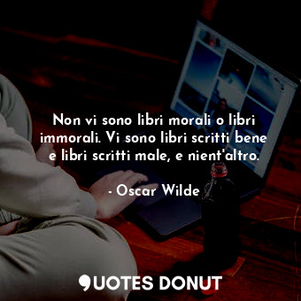  Non vi sono libri morali o libri immorali. Vi sono libri scritti bene e libri sc... - Oscar Wilde - Quotes Donut