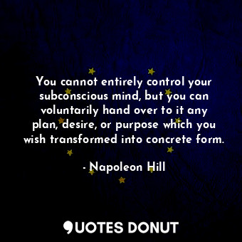 You cannot entirely control your subconscious mind, but you can voluntarily hand... - Napoleon Hill - Quotes Donut