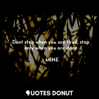  Dont stop when you are tired, stop only when you are done... - MINE - Quotes Donut