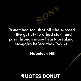  Remember, too, that all who succeed in life get off to a bad start, and pass thr... - Napoleon Hill - Quotes Donut