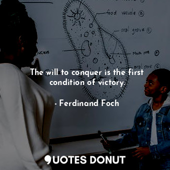  The will to conquer is the first condition of victory.... - Ferdinand Foch - Quotes Donut