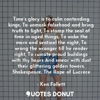  Time’s glory is to calm contending kings, To unmask falsehood and bring truth to... - Ken Follett - Quotes Donut