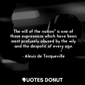  The will of the nation" is one of those expressions which have been most profuse... - Alexis de Tocqueville - Quotes Donut