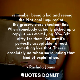  I remember being a kid and seeing the &#39;National Inquirer&#39; at the grocery... - Rashida Jones - Quotes Donut