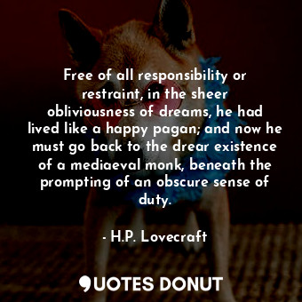  Free of all responsibility or restraint, in the sheer obliviousness of dreams, h... - H.P. Lovecraft - Quotes Donut