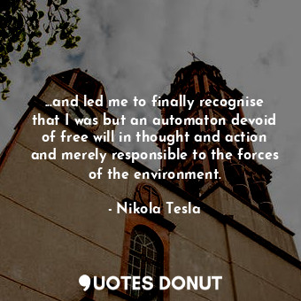  ...and led me to finally recognise that I was but an automaton devoid of free wi... - Nikola Tesla - Quotes Donut