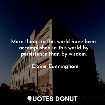  More things in this world have been accomplished in this world by persistence th... - Elaine Cunningham - Quotes Donut