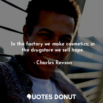  In the factory we make cosmetics; in the drugstore we sell hope.... - Charles Revson - Quotes Donut