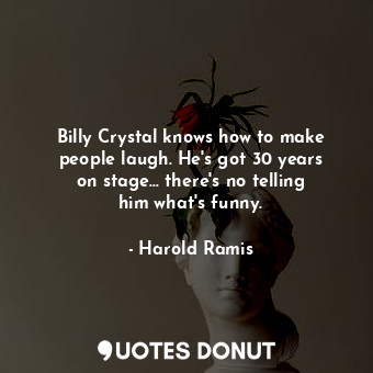  Billy Crystal knows how to make people laugh. He&#39;s got 30 years on stage... ... - Harold Ramis - Quotes Donut