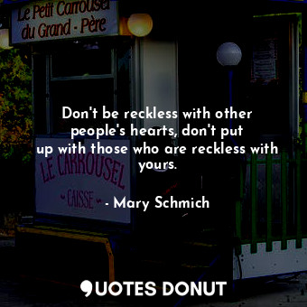  Don&#39;t be reckless with other people&#39;s hearts, don&#39;t put up with thos... - Mary Schmich - Quotes Donut