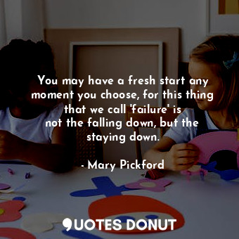  You may have a fresh start any moment you choose, for this thing that we call &#... - Mary Pickford - Quotes Donut