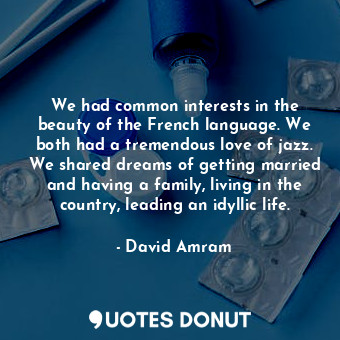  We had common interests in the beauty of the French language. We both had a trem... - David Amram - Quotes Donut