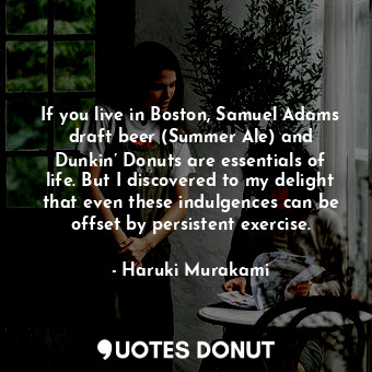  If you live in Boston, Samuel Adams draft beer (Summer Ale) and Dunkin’ Donuts a... - Haruki Murakami - Quotes Donut