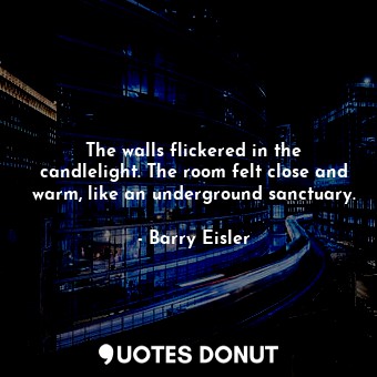  The walls flickered in the candlelight. The room felt close and warm, like an un... - Barry Eisler - Quotes Donut