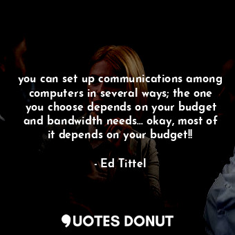  you can set up communications among computers in several ways; the one you choos... - Ed Tittel - Quotes Donut