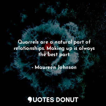  Quarrels are a natural part of relationships. Making up is always the best part.... - Maureen Johnson - Quotes Donut