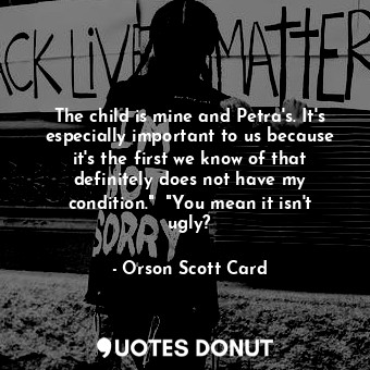  The child is mine and Petra's. It's especially important to us because it's the ... - Orson Scott Card - Quotes Donut