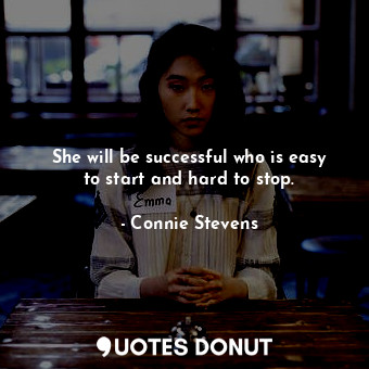  She will be successful who is easy to start and hard to stop.... - Connie Stevens - Quotes Donut