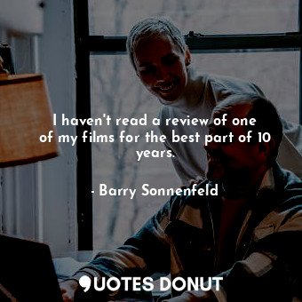  I haven&#39;t read a review of one of my films for the best part of 10 years.... - Barry Sonnenfeld - Quotes Donut