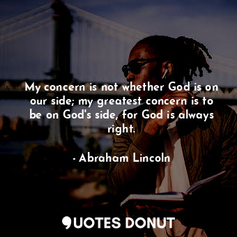  My concern is not whether God is on our side; my greatest concern is to be on Go... - Abraham Lincoln - Quotes Donut