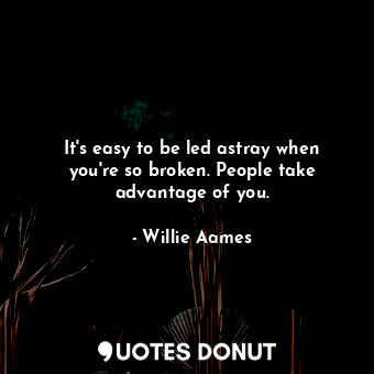  It&#39;s easy to be led astray when you&#39;re so broken. People take advantage ... - Willie Aames - Quotes Donut