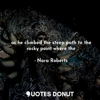  as he climbed the steep path to the rocky point where the... - Nora Roberts - Quotes Donut