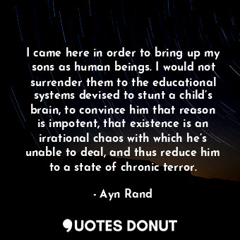  I came here in order to bring up my sons as human beings. I would not surrender ... - Ayn Rand - Quotes Donut