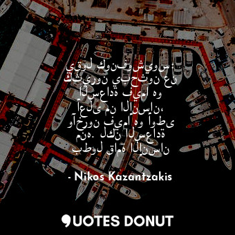  يقول كونفوشيوس: كثيرون يبحثون عن السعادة فيما هو أعلى من الإنسان، وآخرون فيما هو... - Nikos Kazantzakis - Quotes Donut
