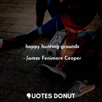 happy hunting-grounds