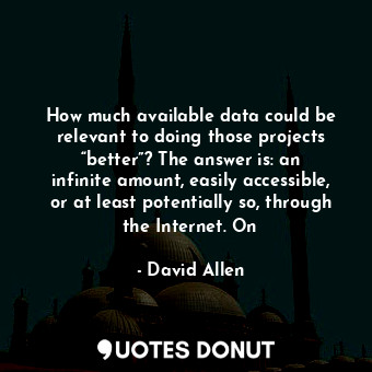  How much available data could be relevant to doing those projects “better”? The ... - David Allen - Quotes Donut