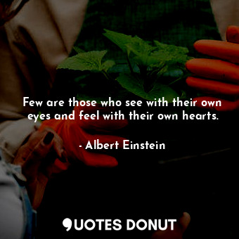  Few are those who see with their own eyes and feel with their own hearts.... - Albert Einstein - Quotes Donut