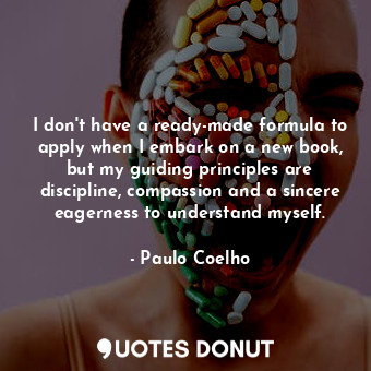  I don't have a ready-made formula to apply when I embark on a new book, but my g... - Paulo Coelho - Quotes Donut