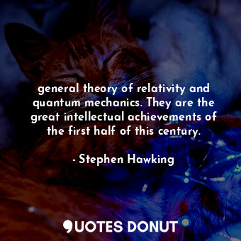  general theory of relativity and quantum mechanics. They are the great intellect... - Stephen Hawking - Quotes Donut