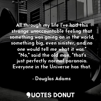  All through my life I've had this strange unaccountable feeling that something w... - Douglas Adams - Quotes Donut