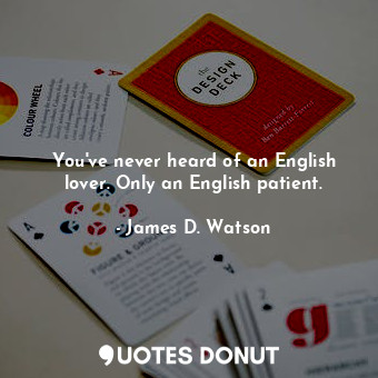 You&#39;ve never heard of an English lover. Only an English patient.