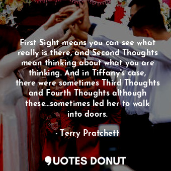 First Sight means you can see what really is there, and Second Thoughts mean thinking about what you are thinking. And in Tiffany's case, there were sometimes Third Thoughts and Fourth Thoughts although these...sometimes led her to walk into doors.
