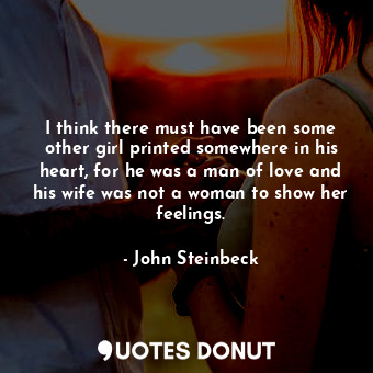  I think there must have been some other girl printed somewhere in his heart, for... - John Steinbeck - Quotes Donut