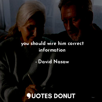  you should wire him correct information... - David Nasaw - Quotes Donut