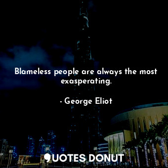  Blameless people are always the most exasperating.... - George Eliot - Quotes Donut